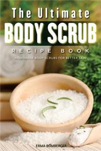 The Ultimate Body Scrub Recipe Book: Homemade Body Scrubs for Better Skin