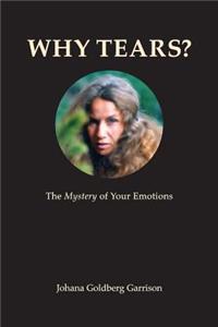Why Tears? the Mystery of Your Emotions