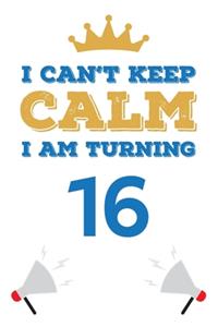I Can't Keep Calm I Am Turning 16