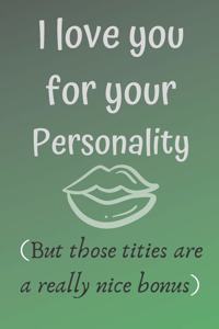 I love you for your personality ( but those tities are a really nice bonus)