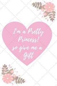 I'm a Pretty Princess! so give me a gift