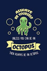 Always Be Yourself Unless You Can Be An Octopus Then Always Be An Octopus