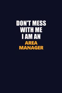 Don't Mess With Me Because I Am An Area Manager