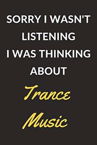 Sorry I Wasn't Listening I Was Thinking About Trance Music