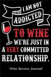 I am Not Addicted to Wine We're Just in a Very Committed Relationship