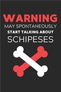 Warning May Spontaneously Start Talking About Schipeses