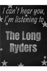 I can't hear you, I'm listening to The Long Ryders creative writing lined notebook