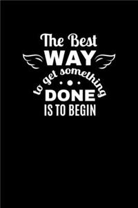 The Best Way To Get Something Done Is To Begin