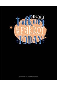 I'm Only Talking To My Parrot Today