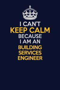 I Can't Keep Calm Because I Am An Building Services Engineer