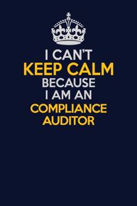 I Can't Keep Calm Because I Am An Compliance Auditor: Career journal, notebook and writing journal for encouraging men, women and kids. A framework for building your career.