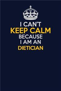 I Can't Keep Calm Because I Am An Dietician