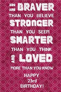 You Are Braver Than You Believe Stronger Than You Seem Smarter Than You Think And Loved More Than You Know Happy 23rd Birthday