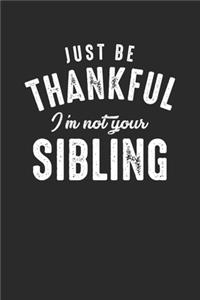 Just Be Thankful I'm Not Your Sibling