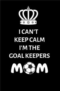 I Can't Keep Calm, I'm The Goal Keepers Mom