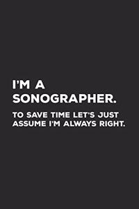 I'm A Sonographer To Save Time Let's Just Assume I'm Always Right