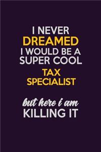 I Never Dreamed I Would Be A Super cool Tax Specialist But Here I Am Killing It