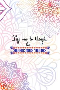 Life Can Be Though, But You Are Much Tougher