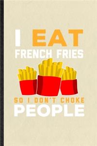 I Eat French Fries So I Don't Choke People