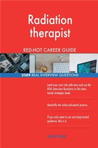 Radiation therapist RED-HOT Career Guide; 2589 REAL Interview Questions