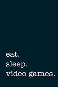 eat. sleep. video games. - Lined Notebook