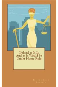 Ireland as It Is And as It Would be Under Home Rule