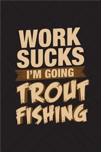 Work Sucks I'm Going Trout Fishing
