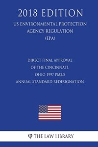 Direct Final Approval of the Cincinnati, Ohio 1997 PM2.5 Annual Standard redesignation (US Environmental Protection Agency Regulation) (EPA) (2018 Edition)