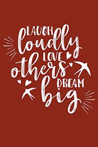 Laugh Loudly Love Others Dream Big