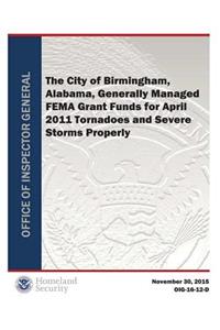 Fema the City of Birmingham, Alabama, Generally Managed Fema Grant Funds for April 2011 Tornadoes and Severe Storms Properly