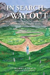 In Search of a Way Out: A True Story of Bullying, Depression, and a Journey Toward Hope