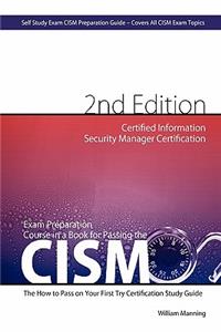 Exam Preparation Course in a Book for Passing the CISM Exam