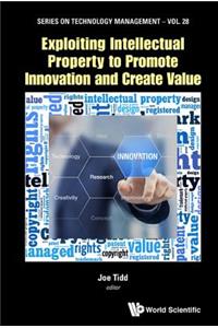 Exploiting Intellectual Property to Promote Innovation and Create Value