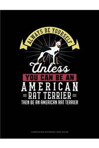 Always Be Yourself Unless You Can Be an American Rat Terrier Then Be an American Rat Terrier