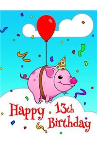 Happy 13th Birthday: Better Than a Birthday Card! Cute Piggy Designed Birthday Book with 105 Lined Pages That Can Be Used as a Journal or Notebook