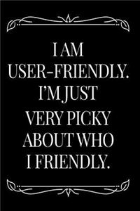 I Am User-Friendly. I'm Just Very Pick about Who I Friendly.