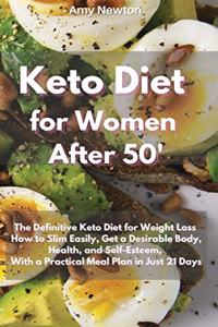 Keto Diet for Women After 50: The Definitive Keto Diet for Weight Loss How to Slim Easily, get a Desirable Body, Reboot your Health and Self-Esteem, With a Practical Meal Plan in