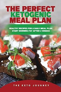 The Perfect Ketogenic Meal Plan: Healthy Recipes for a Daily Meal Plan. Start Burning Fat After 2 Weeks!