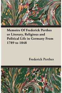 Memoirs Of Frederick Perthes or Literary, Religious and Political Life in Germany From 1789 to 1848