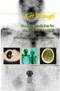 Get Through Nuclear Medicine for the FRCR and MRCP