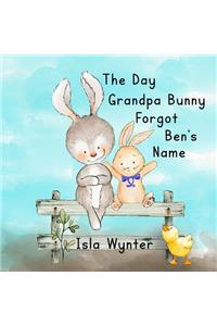 The Day Grandpa Bunny Forgot Ben's Name