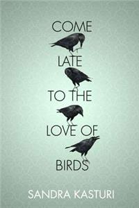 Come Late to the Love of Birds