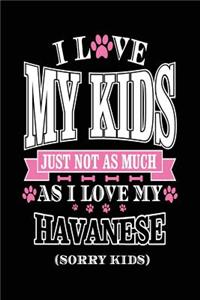 I Love My Kids Just Not As Much As I Love My Havanese (Sorry Kids)