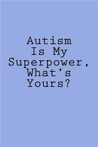 Autism Is My Superpower, What's Yours?