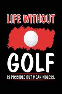 Life Without Golf Is Possible But Meaningless.