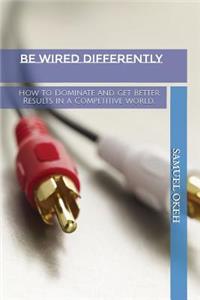 Be Wired Differently