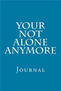 Your Not Alone Anymore