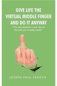 Give Life the Virtual Middle Finger and Do It Anyway