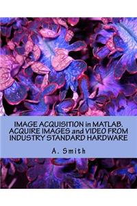 Image Acquisition in Matlab. Acquire Images and Video from Industry Standard Hardware