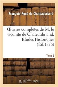 Oeuvres Complètes de M. Le Vicomte de Chateaubriand. T. 5, Etudes Historiques T2